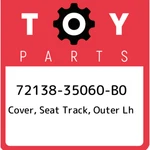 72138-35060-B0 Toyota Cover, Seat Track, Outer Lh 7213835060B0, New Genuine Oem. Price: $20.59.