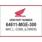 Honda Mat, L. Cowl (lower) 64611-MGE-300 Oem New. Price: $11.34.