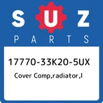 17770-33K20-5UX Suzuki Cover Comp,radiator,l 1777033K205UX, New Genuine Oem Part. Price: $165.40.