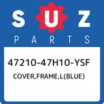 47210-47H10-YSF Suzuki Cover,frame,l(blue) 4721047H10YSF, New Genuine Oem Part. Price: $188.94.