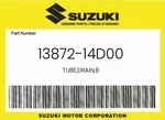 Suzuki Genuine Tube,drain,b 13872-14D00 New. Price: $20.83.