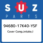 94680-17K40-YSF Suzuki Cover Comp,intake,l 9468017K40YSF, New Genuine Oem Part. Price: $35.97.